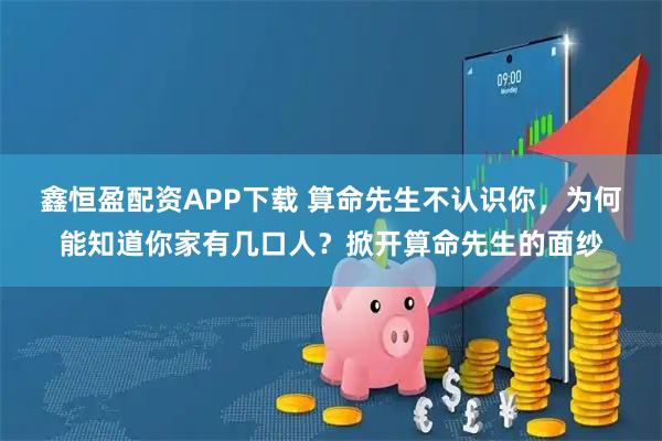 鑫恒盈配资APP下载 算命先生不认识你，为何能知道你家有几口人？掀开算命先生的面纱